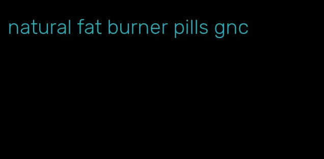 natural fat burner pills gnc