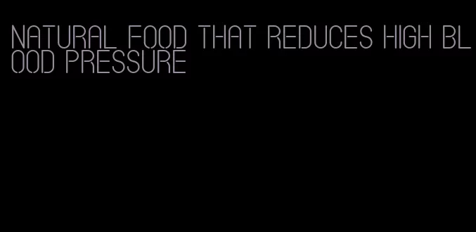 natural food that reduces high blood pressure