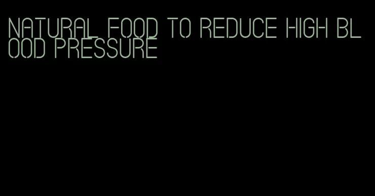 natural food to reduce high blood pressure