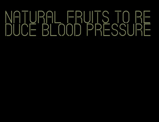natural fruits to reduce blood pressure