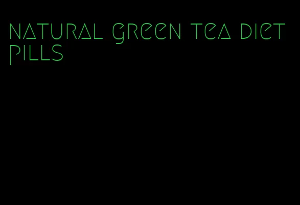 natural green tea diet pills