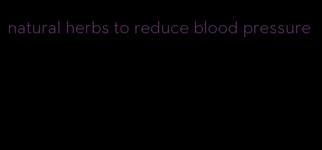 natural herbs to reduce blood pressure