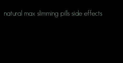 natural max slimming pills side effects