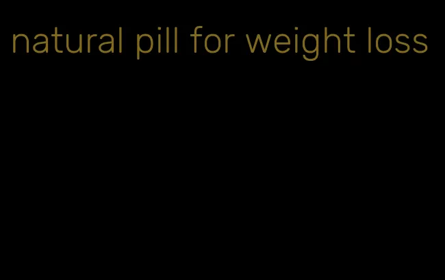 natural pill for weight loss