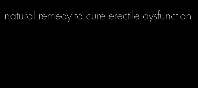 natural remedy to cure erectile dysfunction