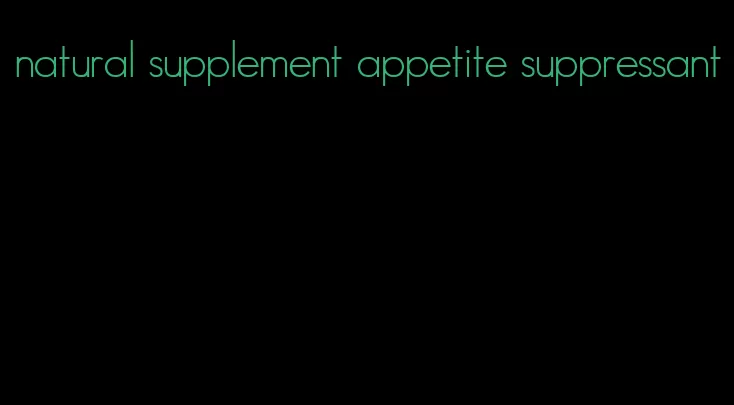 natural supplement appetite suppressant