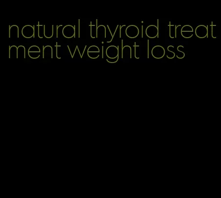 natural thyroid treatment weight loss