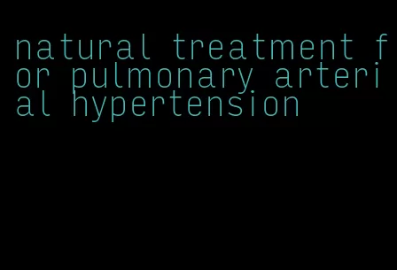 natural treatment for pulmonary arterial hypertension