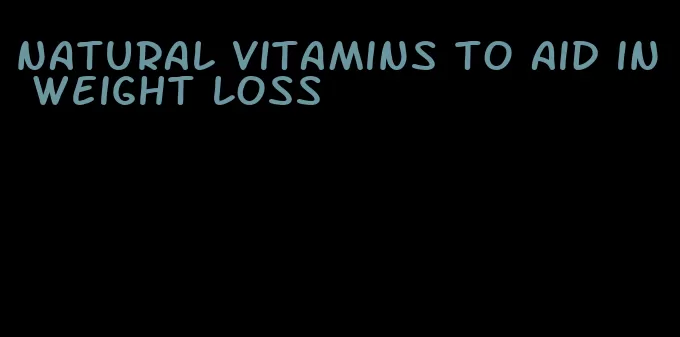 natural vitamins to aid in weight loss