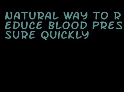 natural way to reduce blood pressure quickly