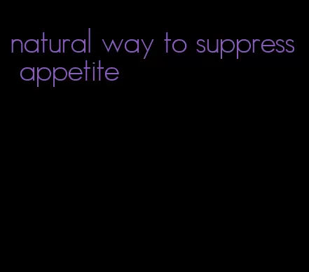 natural way to suppress appetite