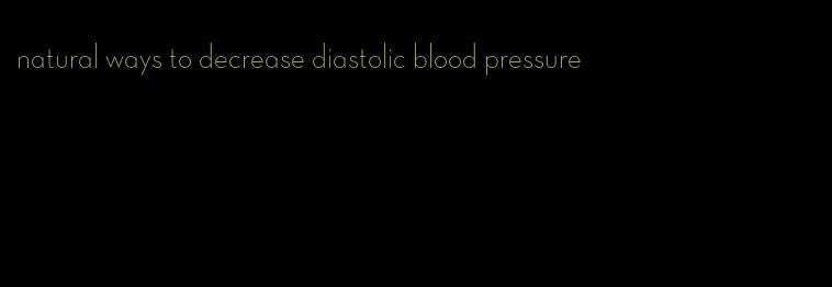 natural ways to decrease diastolic blood pressure