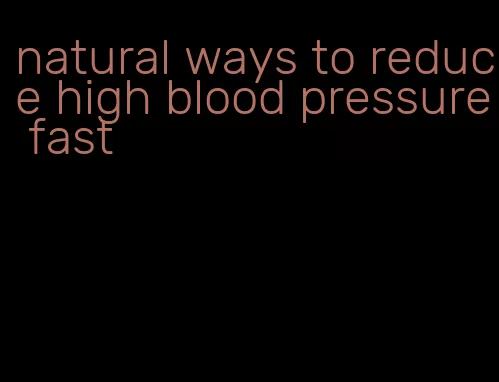 natural ways to reduce high blood pressure fast
