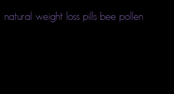 natural weight loss pills bee pollen
