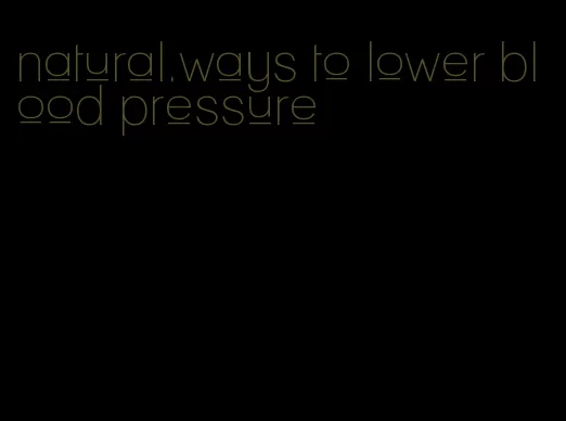 natural.ways to lower blood pressure