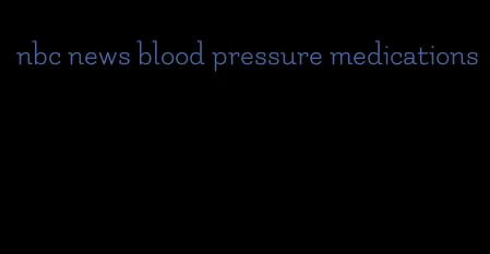 nbc news blood pressure medications