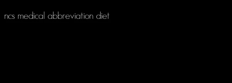 ncs medical abbreviation diet
