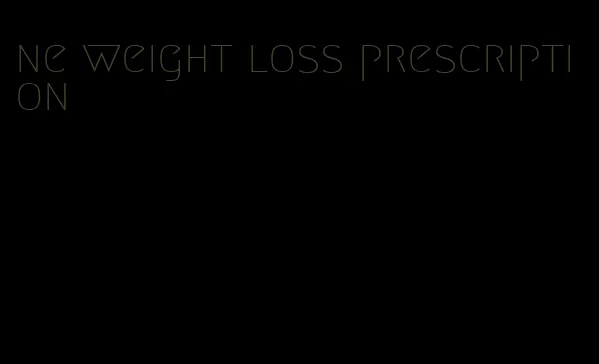 ne weight loss prescription