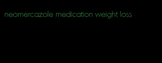 neomercazole medication weight loss