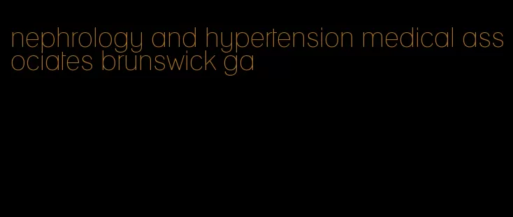 nephrology and hypertension medical associates brunswick ga
