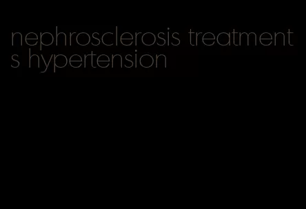 nephrosclerosis treatments hypertension