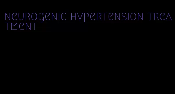 neurogenic hypertension treatment