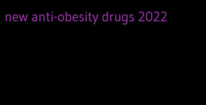new anti-obesity drugs 2022