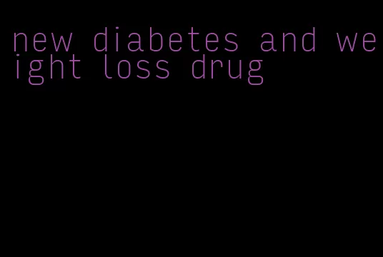 new diabetes and weight loss drug