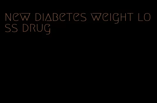 new diabetes weight loss drug