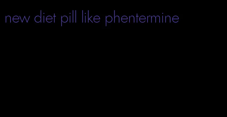 new diet pill like phentermine