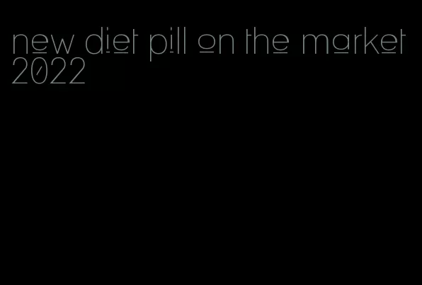new diet pill on the market 2022