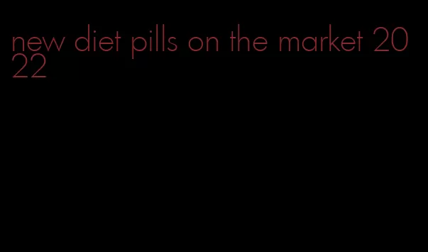 new diet pills on the market 2022