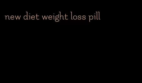 new diet weight loss pill