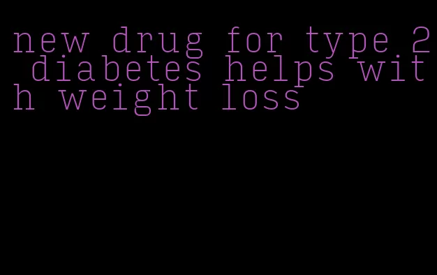 new drug for type 2 diabetes helps with weight loss