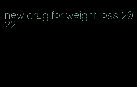 new drug for weight loss 2022