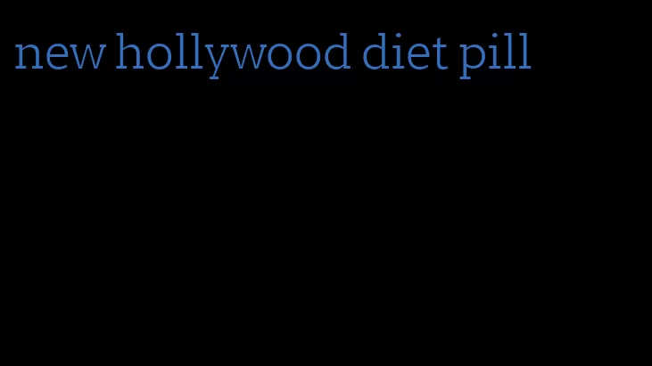 new hollywood diet pill
