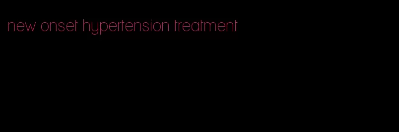 new onset hypertension treatment