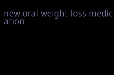 new oral weight loss medication