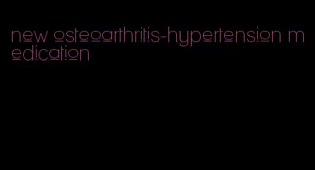 new osteoarthritis-hypertension medication