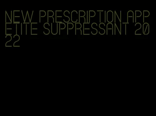 new prescription appetite suppressant 2022