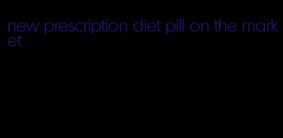 new prescription diet pill on the market