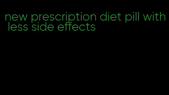 new prescription diet pill with less side effects