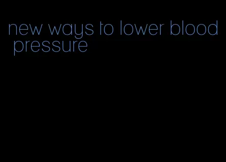 new ways to lower blood pressure