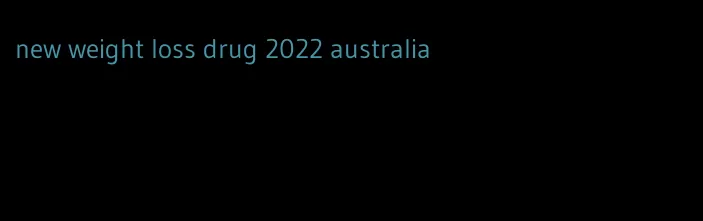 new weight loss drug 2022 australia