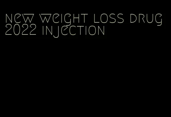 new weight loss drug 2022 injection
