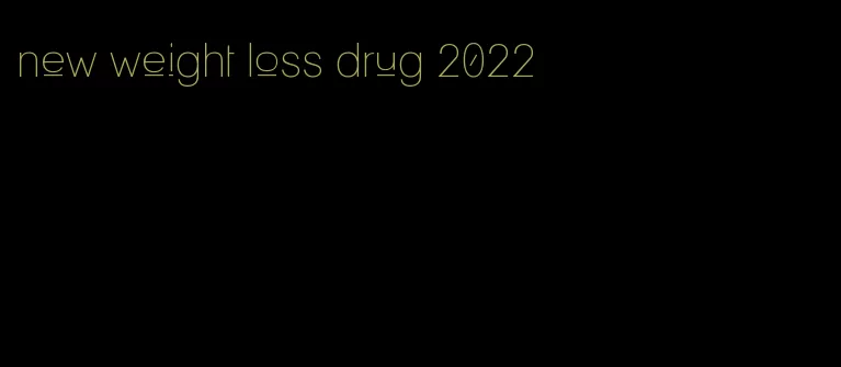 new weight loss drug 2022