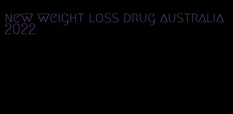 new weight loss drug australia 2022