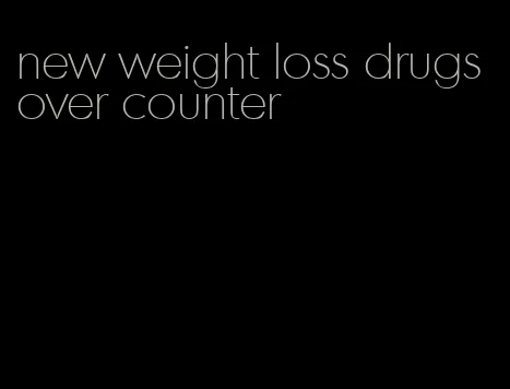 new weight loss drugs over counter