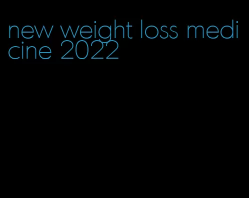 new weight loss medicine 2022