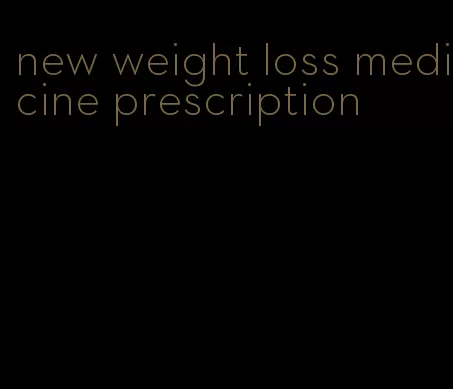 new weight loss medicine prescription